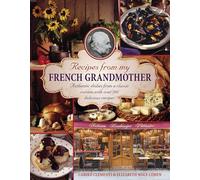 Recipes from My French Grandmother: Authentic Dishes from a Classic Cuisine, With over 200 Delicious Recipes