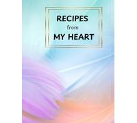 RECIPES FROM MY HEART: A Personal Journal to Write, Cook & Cherish Every Flavor You Love