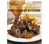 Recipes from my Portuguese Kitchen: 65 authentic recipes from Portugal, shown in over 260 photographs
