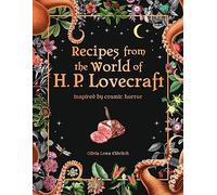 Recipes from the World of H.P Lovecraft: Recipes inspired by cosmic horror
