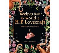 Recipes from the World of H. P. Lovecraft: Recipes Inspired By Cosmic Horror