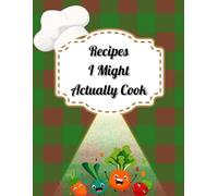 Recipes I Might Actually Cook: A Fun and Practical Recipe Keeper for Everyday Inspiration