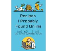 Recipes I Probably Found Online and Won't Remember Where: Cooking Gift for Women Men Chefs | 6 X 9 inches, 100 Pages | Funny Blank Recipe Book Cookbook Journal to Write In