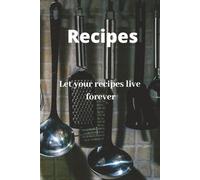 Recipes: Let Your Recipes Live Forever: A Guided Cookbook to Capture the Taste of Home | Blank Template Recipe Book