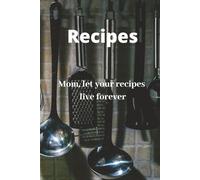 Recipes: Mom, let your recipes live forever: A Guided Cookbook to Capture the Taste of Home | Blank Template Recipe Book