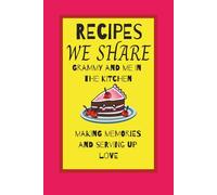 RECIPES WE SHARE GRAMMY AND ME IN THE KITCHEN MAKING MEMORIES AND SERVING UP LOVE: A blank recipe journal for kids and grandparents to create an ... memories of treasured recipes and traditions