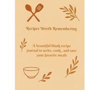 Recipes Worth Remembering: A beautiful blank recipe journal to write, cook, and save your favorite meals