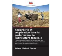 Réciprocité et coopération dans la performance de l'agriculture familiale: L'importance des relations de réciprocité et des réseaux de coopération ... socio-économique de l'agriculture familiale
