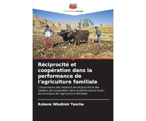 Réciprocité et coopération dans la performance de l'agriculture familiale: L'importance des relations de réciprocité et des réseaux de coopération ... socio-économique de l'agriculture familiale
