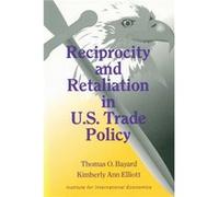 Reciprocity and Retaliation in U.S. Trade Policy by Kimberly Ann Elliott Kimberly Ann Elliott, Thomas O. Bayard (Auteur)