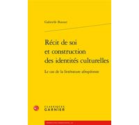 Récit de soi et construction des identités culturelles Le cas de la littérature afropéenne - Gabrielle Bonnet - Classiques Garnier - broché - Essai