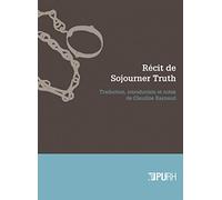 Récit De Sojourner Truth - Une Esclave Du Nord, Émancipée De La Servitude Corporelle En 1828 Par L'etat De New York