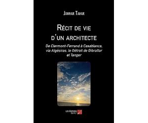 Récit de vie d'un architecte: De Clermont-Ferrand à Casablanca, via Algésiras, le Détroit de Gibraltar et Tanger