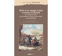 Récit d'un voyage à pied à travers la Russie Et la Sibérie tartare, des frontières de Chine à la Mer gelée et au Kamtchatka - John Dundas Cochrane - Ginkgo Eds - broché - Roman