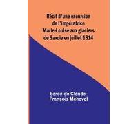 Récit D'une Excursion De L'impératrice Marie-Louise Aux Glaciers De Savoie En Juillet 1814