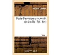 Récit d'une soeur : souvenirs de famille. Tome 1 Pauline Craven (Auteur)