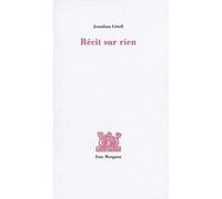 Récit sur rien - Jonathan Littell - Fata Morgana - broché - Roman
