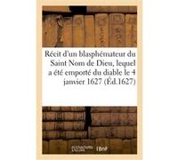 Récit véritable, merveilleux et épouventable d'un blasphémateur du Saint Nom de Dieu Collectif (Auteur)