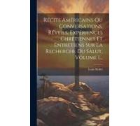 Récits Américains Ou Conversations, Réveils, Expériences Chrétiennes Et Entretiens Sur La Recherche Du Salut, Volume 1...