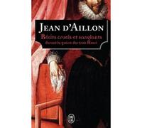 Récits cruels et sanglants durant la guerre des trois Henri Jean d' Aillon (Auteur)