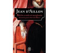 Récits cruels et sanglants durant la guerre des trois Henri Trois enquêtes de Nicolas Poulain et d'Olivier Hauteville - Jean d' Aillon - J'ai Lu - Poche - Roman