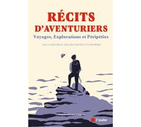 Récits d'aventuriers: Voyages, explorations et péripéties