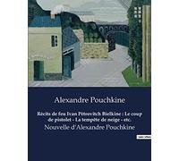 Récits de feu Ivan Pétrovitch Bielkine : Le coup de pistolet - La tempête de neige - etc.: Nouvelle d'Alexandre Pouchkine