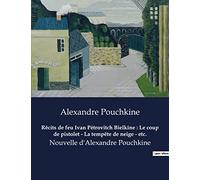 Récits de feu Ivan Pétrovitch Bielkine : Le coup de pistolet - La tempête de neige - etc.: Nouvelle d'Alexandre Pouchkine