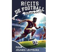 Récits de Football Inspirants pour Jeunes Lecteurs: Maîtriser la Ténacité Mentale et les Stratégies de Mentalité du Gagnant pour Devenir un Joueur de Football Exceptionnel