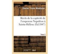 Récits de la captivité de l'empereur Napoléon à Sainte-Hélène. Tome 2