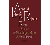 Récits de la vie de Michelangelo Merisi, dit « Le Caravage »