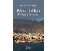 Récits de villes : d'Aden à Beyrouth D'Aden à Beyrouth - Franck Mermier - Sindbad-Actes Sud - broché - Récit