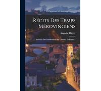Récits Des Temps Mérovingiens: Précédés De Considérations Sur L'histoire De France...