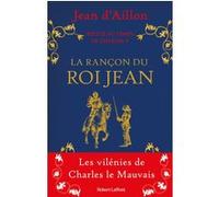 Récits du temps de Charles V – La Rançon du roi Jean : Les vilénies de Charles le Mauvais