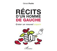 Récits D'un Homme De Gauche - Créer Un Nouvel Espoir