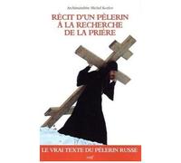 Récits D'un Pèlerin Russe À La Recherche De La Prière - Récit D'un Pèlerin Sur Le Moyen D'acquérir Le Don De La Prière Intérieure Continuelle Du Coeur