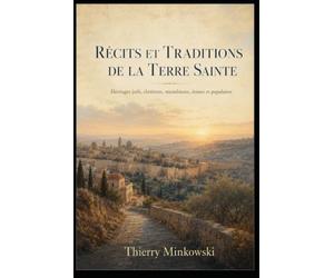 Récits et traditions de la Terre sainte: Héritages juifs, chrétiens, musulmans, druzes et populaires