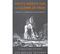 Récits inédits sur la guerre de Troie Gérard Fry (Edité par), Gérard Fry (Traduit et commenté par), Dares Phrygius (Auteur), Dictys de Crète (Auteur), Baebius Italicus (Auteur)