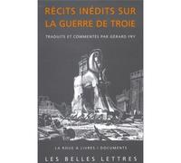 Récits inédits sur la guerre de Troie (L'Iliade latine de Baebius Italicus, l'Éphéméride de la guerre de Troie de Dictys de Crète, Histoire de la destruction de Troie de Darès de Phrygie). - Gérard Fr