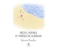 Récits, poèmes et prières de guérison - Fabienne Chevallier - Le Lys Bleu - broché - Essai
