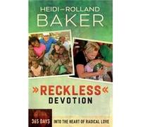 Reckless Devotion 365 Days into the Heart of Radical Love by Rolland Baker & Heidi Baker Rolland Baker Heidi Baker (Auteur)