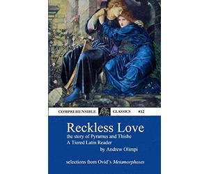 Reckless Love: The Story of Pyramus and Thisbe: A Tiered Latin Reader
