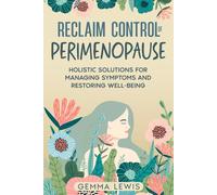 Reclaim Control of Perimenopause: Holistic solutions for managing symptoms and restoring well-being