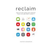 Reclaim: How to Stop Scrolling Through Your Life and Start Living It