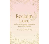 Reclaim Love: Self-Love & Dating Readiness Journal: A 90-Day Guided Journey to Rediscover, Heal & Open Your Heart