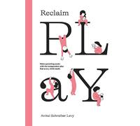 Reclaim Play: Make parenting easier with the independent play that every child needs.