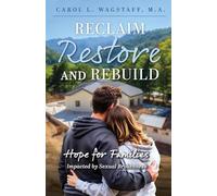 Reclaim, Restore, and Rebuild: Hope for Families Impacted by Sexual Brokenness