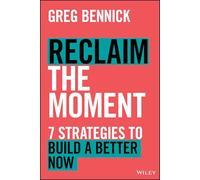 Reclaim the Moment: Seven Strategies to Build a Better Now