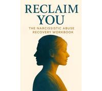 Reclaim You: The Narcissistic Abuse Recovery Workbook: Break the Trauma Bond, Reclaim Your Identity, and Set Healthy Boundaries After Narcissistic Abuse