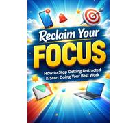 Reclaim Your Attention: How to Focus, Think Clearly, and Take Back Control in a World of Endless Distractions